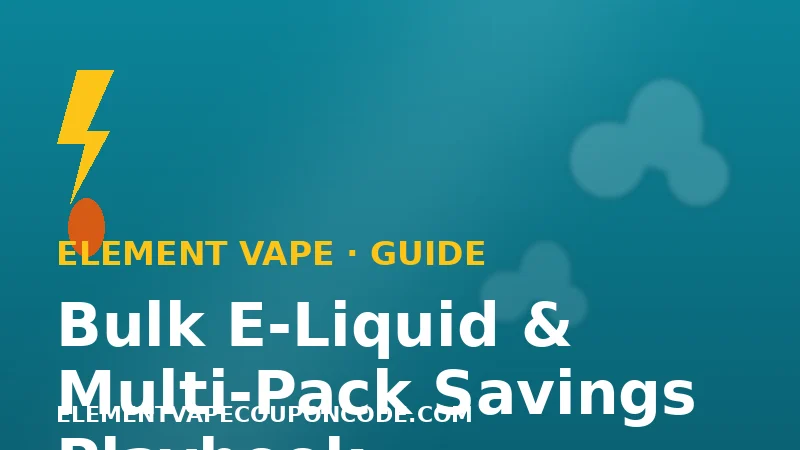 Bulk E-Liquid and Multi-Pack Savings Playbook